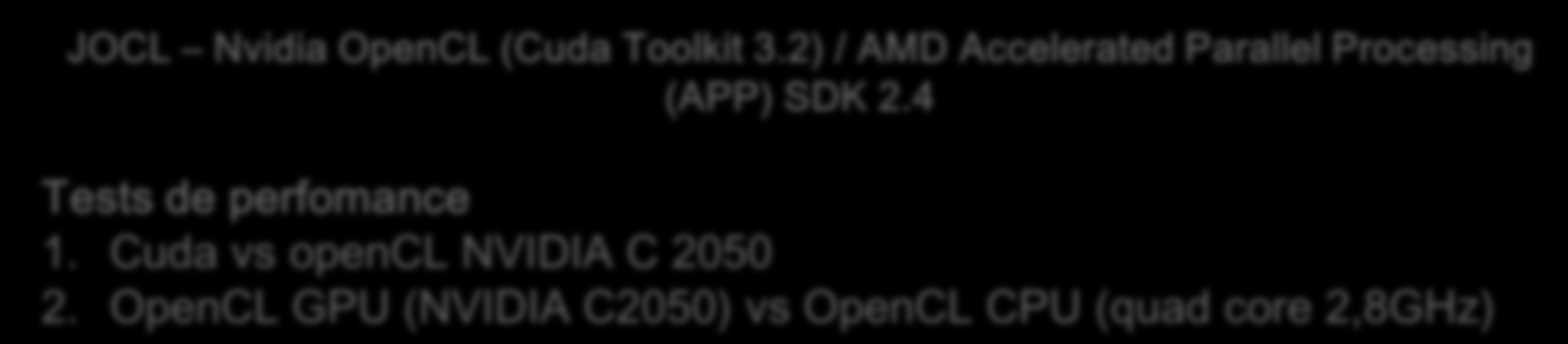 True Cumulated View : Portage vers OpenCL Portage Cuda vers OpenCL de l algorithme optimisé (stagiaire M2 : Victor Barbillon) JOCL Nvidia OpenCL (Cuda Toolkit 3.