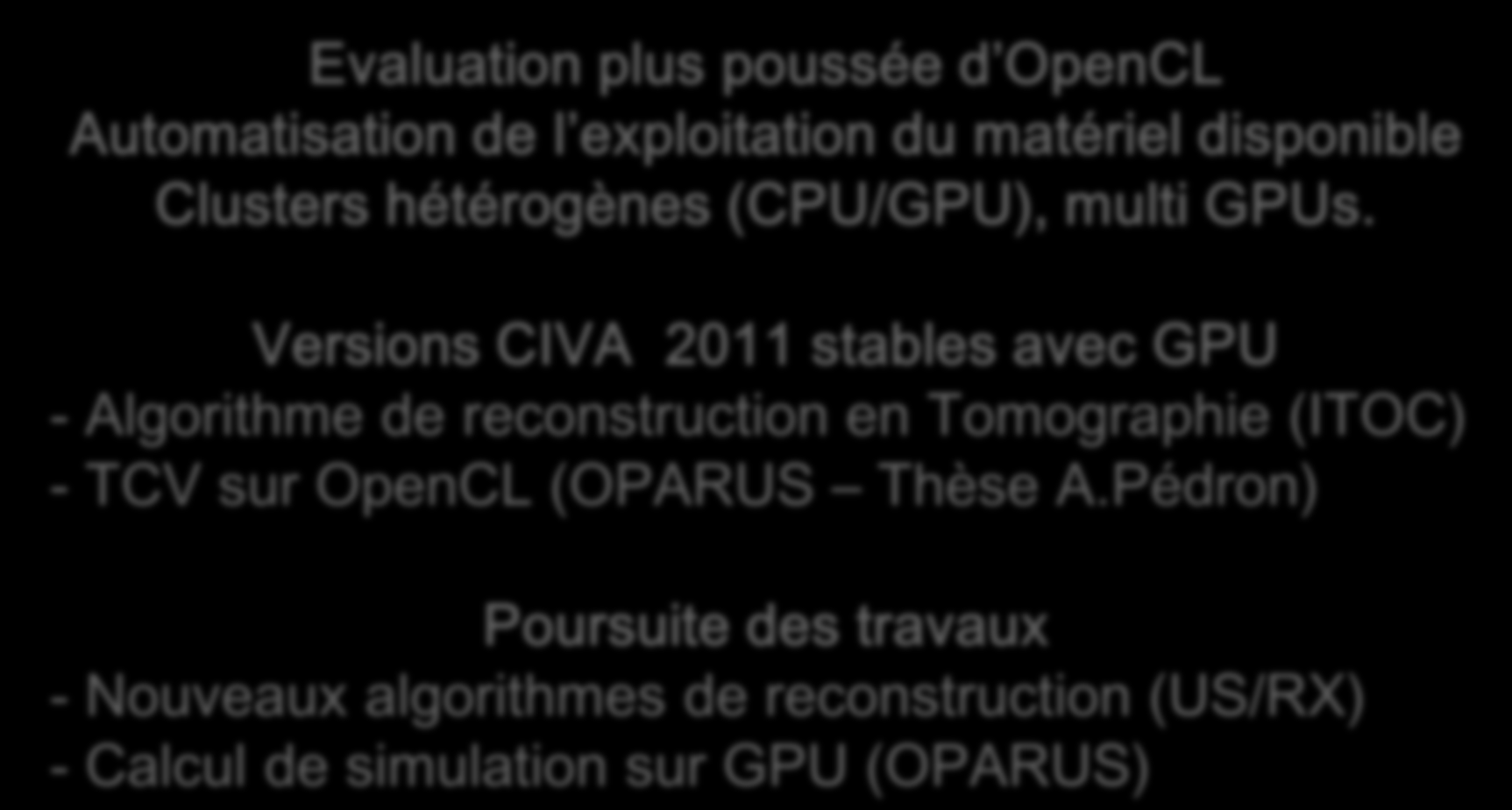 Perspectives Evaluation plus poussée d OpenCL Automatisation de l exploitation du matériel disponible Clusters hétérogènes (CPU/GPU), multi GPUs.