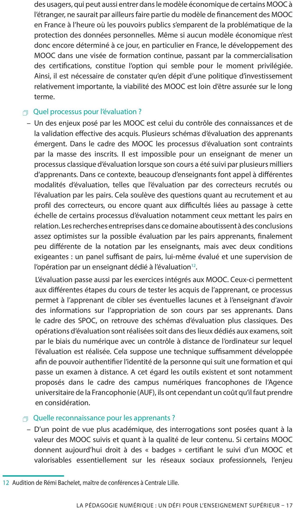 Même si aucun modèle économique n est donc encore déterminé à ce jour, en particulier en France, le développement des MOOC dans une visée de formation continue, passant par la commercialisation des