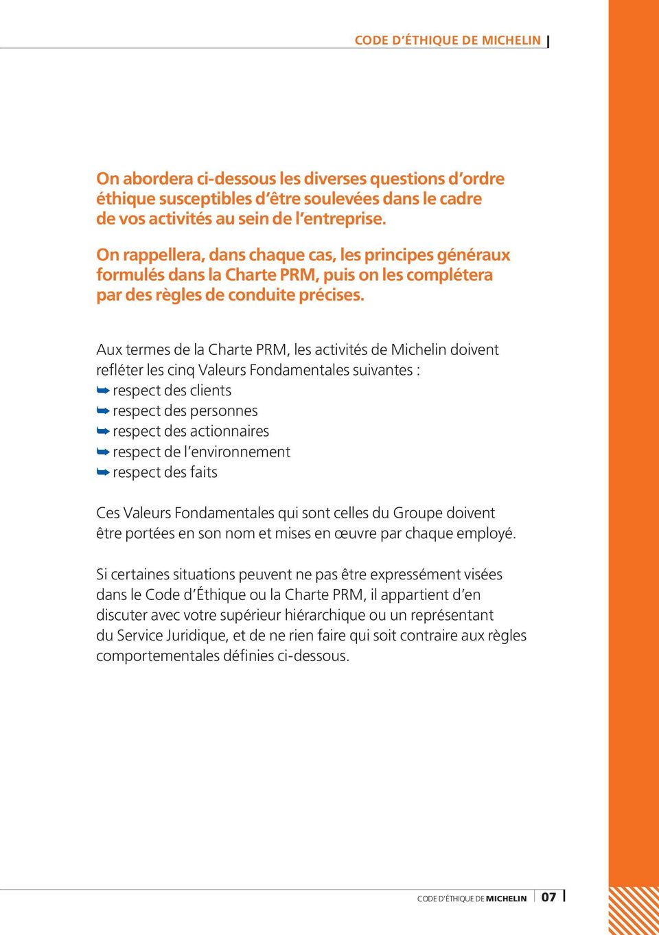 Aux termes de la Charte PRM, les activités de Michelin doivent refléter les cinq Valeurs Fondamentales suivantes : respect des clients respect des personnes respect des actionnaires respect de l