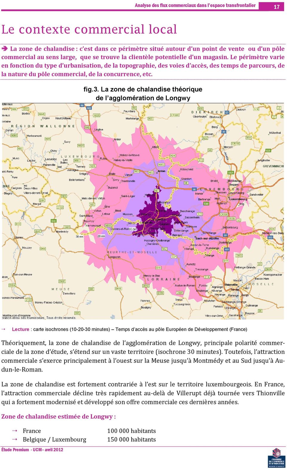 La zone de chalandise théorique de l agglomération de Longwy Lecture : carte isochrones (10-20-30 minutes) Temps d accès au pôle Européen de Développement (France) Théoriquement, la zone de