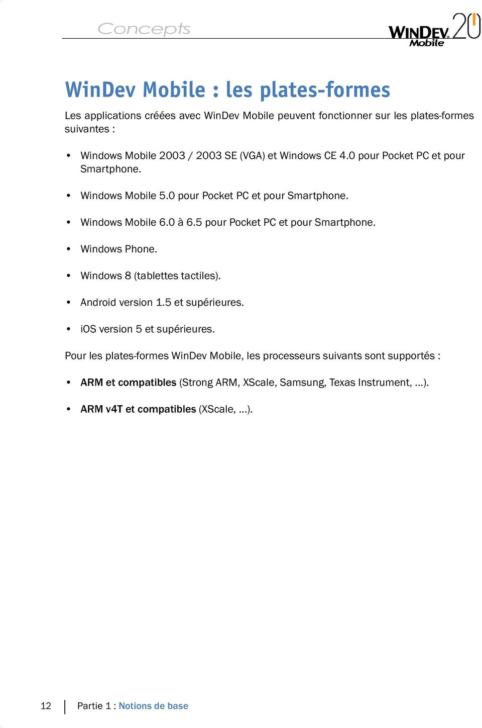 Windows Phone. Windows 8 (tablettes tactiles). Android version 1.5 et supérieures. ios version 5 et supérieures.