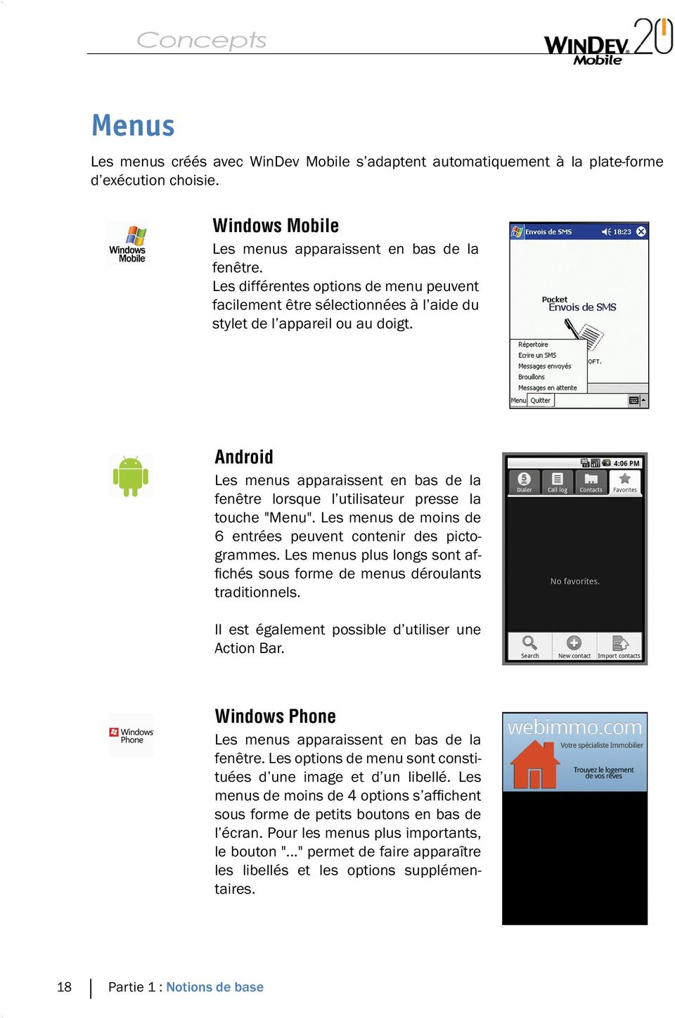 Android Les menus apparaissent en bas de la fenêtre lorsque l utilisateur presse la touche "Menu". Les menus de moins de 6 entrées peuvent contenir des pictogrammes.