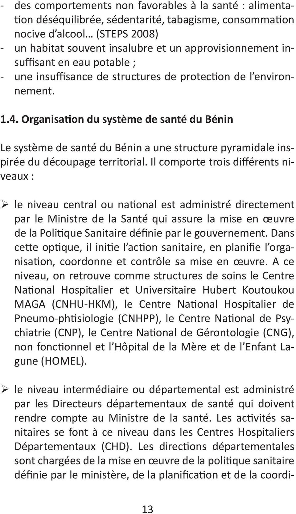 Organisation du système de santé du Bénin Le système de santé du Bénin a une structure pyramidale inspirée du découpage territorial.