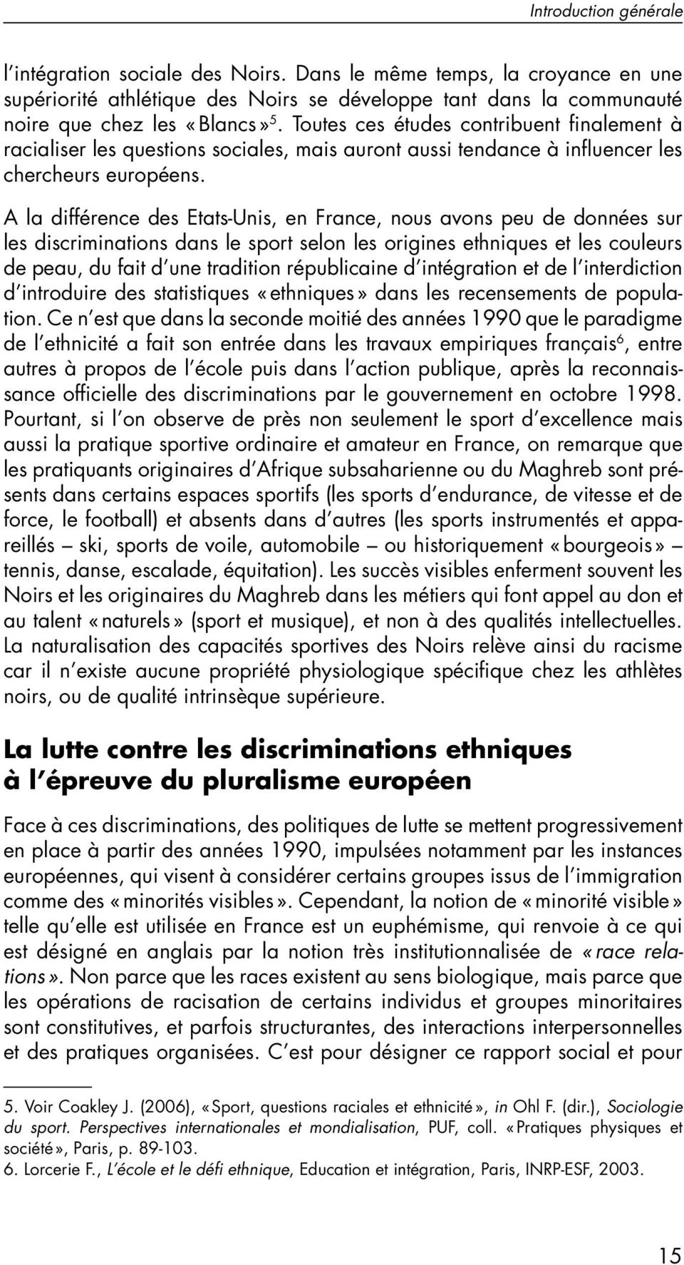 A la différence des Etats-Unis, en France, nous avons peu de données sur les discriminations dans le sport selon les origines ethniques et les couleurs de peau, du fait d une tradition républicaine d