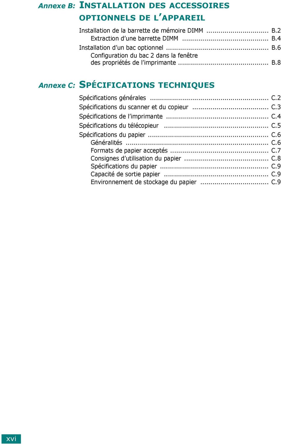 .. C.3 Spécifications de l imprimante... C.4 Spécifications du télécopieur... C.5 Spécifications du papier... C.6 Généralités... C.6 Formats de papier acceptés... C.7 Consignes d utilisation du papier.