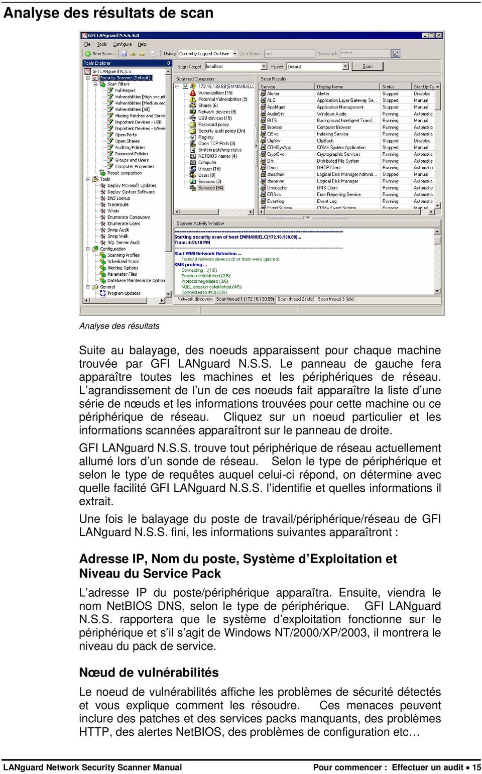 Cliquez sur un noeud particulier et les informations scannées apparaîtront sur le panneau de droite. GFI LANguard N.S.S. trouve tout périphérique de réseau actuellement allumé lors d un sonde de réseau.