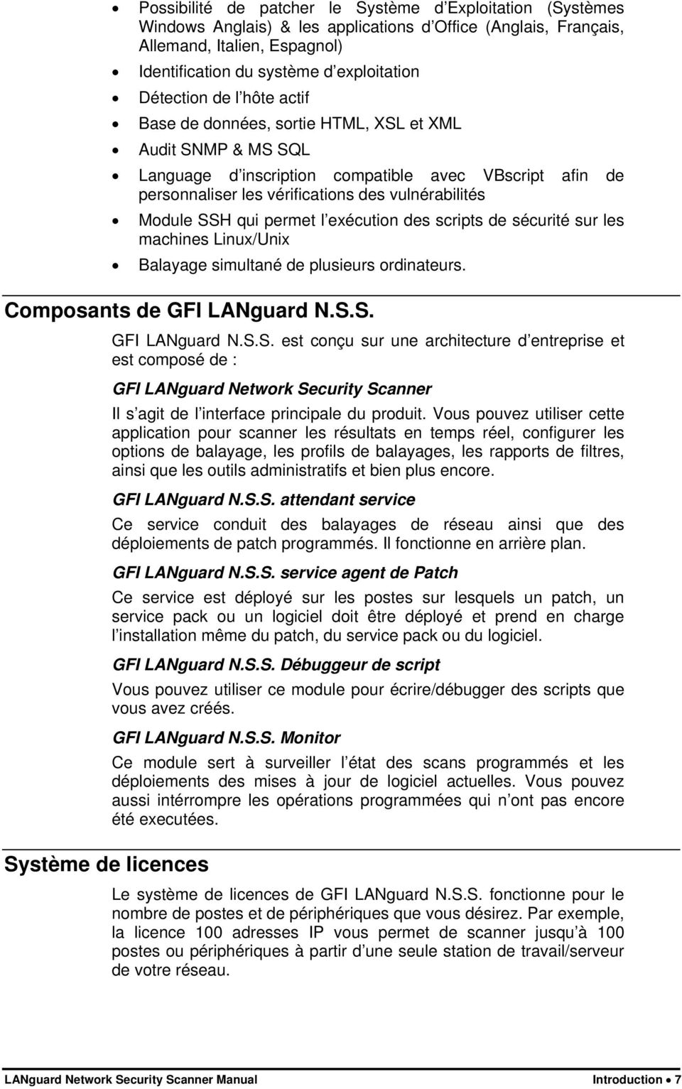 Module SSH qui permet l exécution des scripts de sécurité sur les machines Linux/Unix Balayage simultané de plusieurs ordinateurs. Composants de GFI LANguard N.S.S. Système de licences GFI LANguard N.