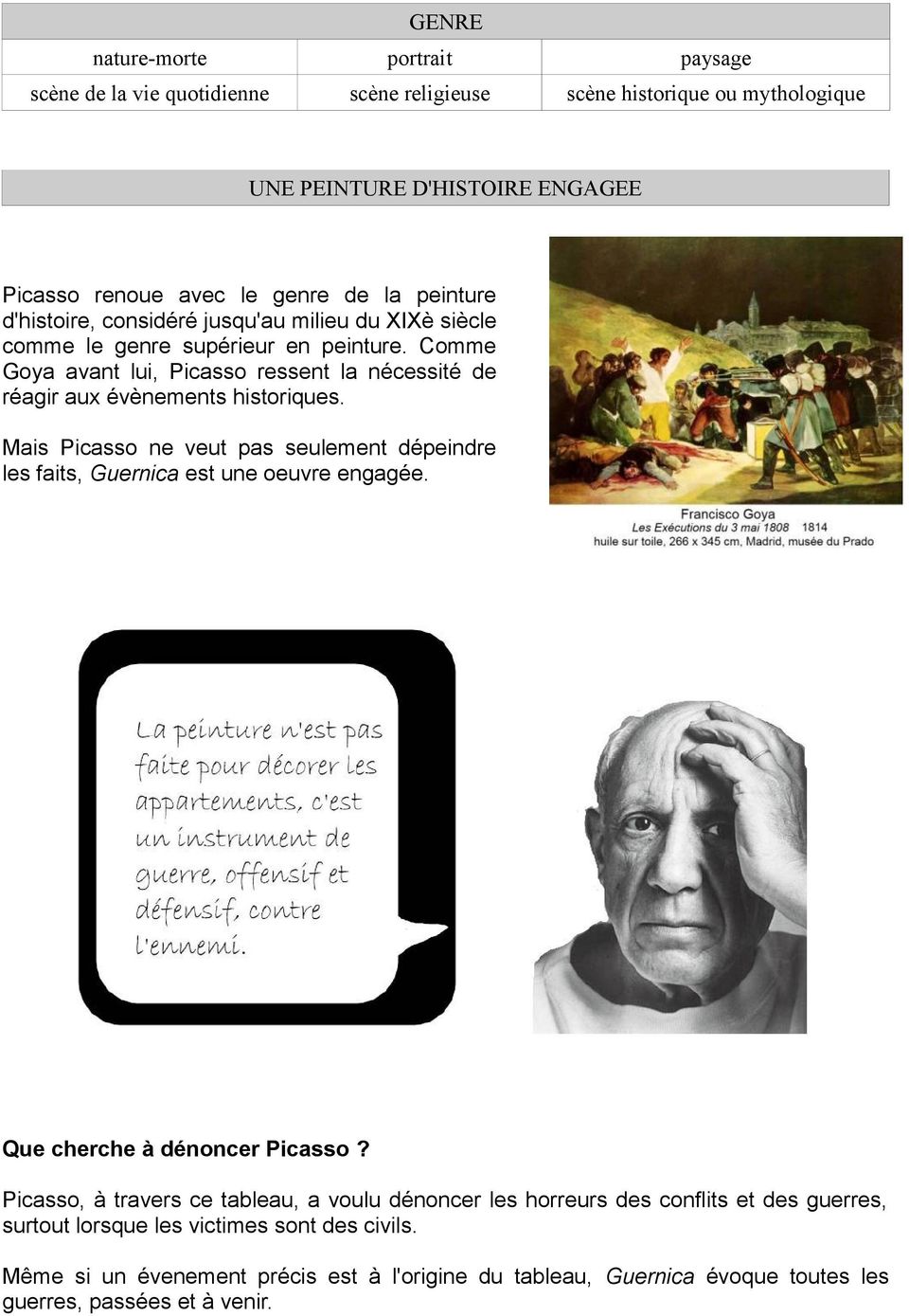 Comme Goya avant lui, Picasso ressent la nécessité de réagir aux évènements historiques. Mais Picasso ne veut pas seulement dépeindre les faits, Guernica est une oeuvre engagée.