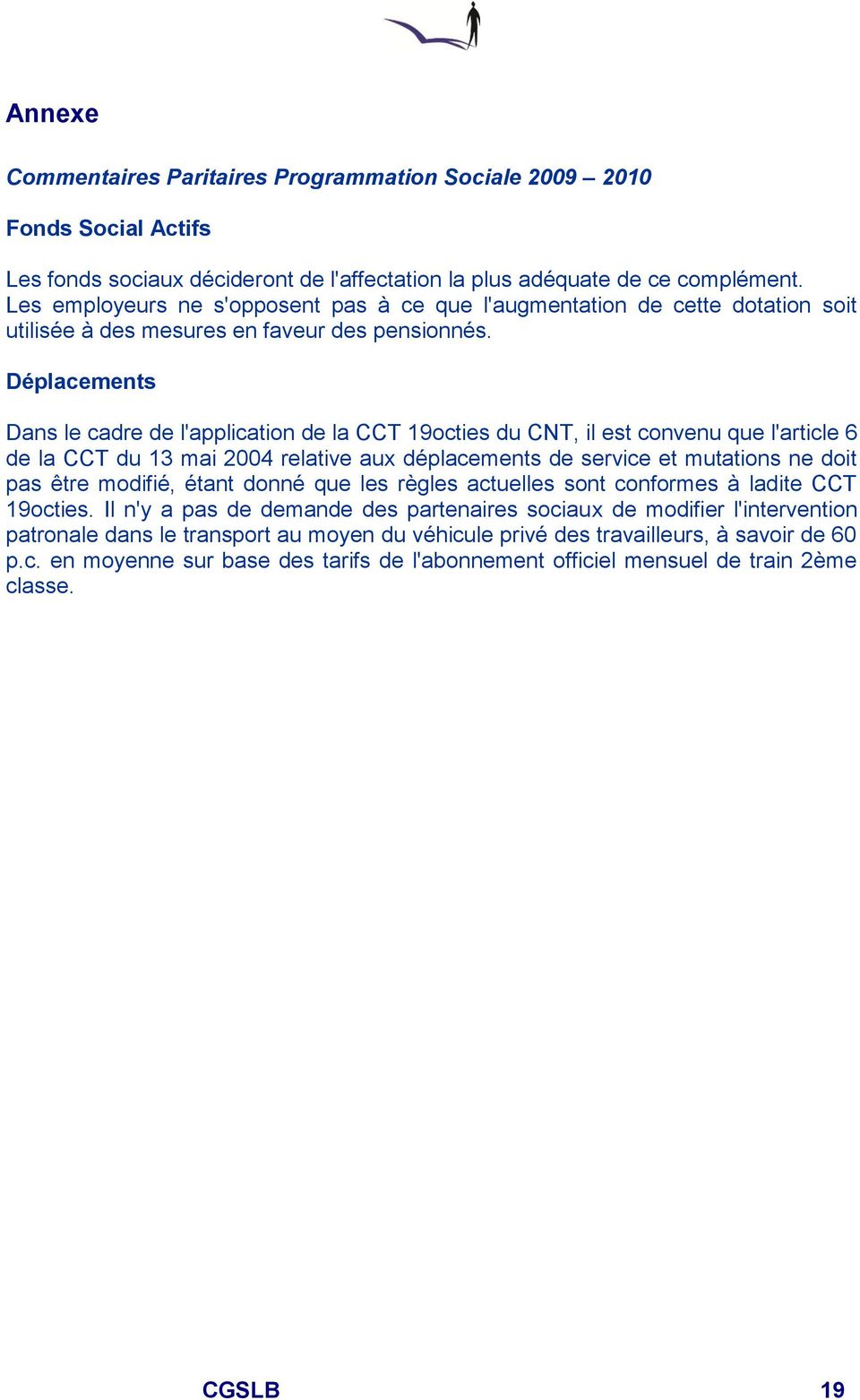 Déplacements Dans le cadre de l'application de la CCT 19octies du CNT, il est convenu que l'article 6 de la CCT du 13 mai 2004 relative aux déplacements de service et mutations ne doit pas être