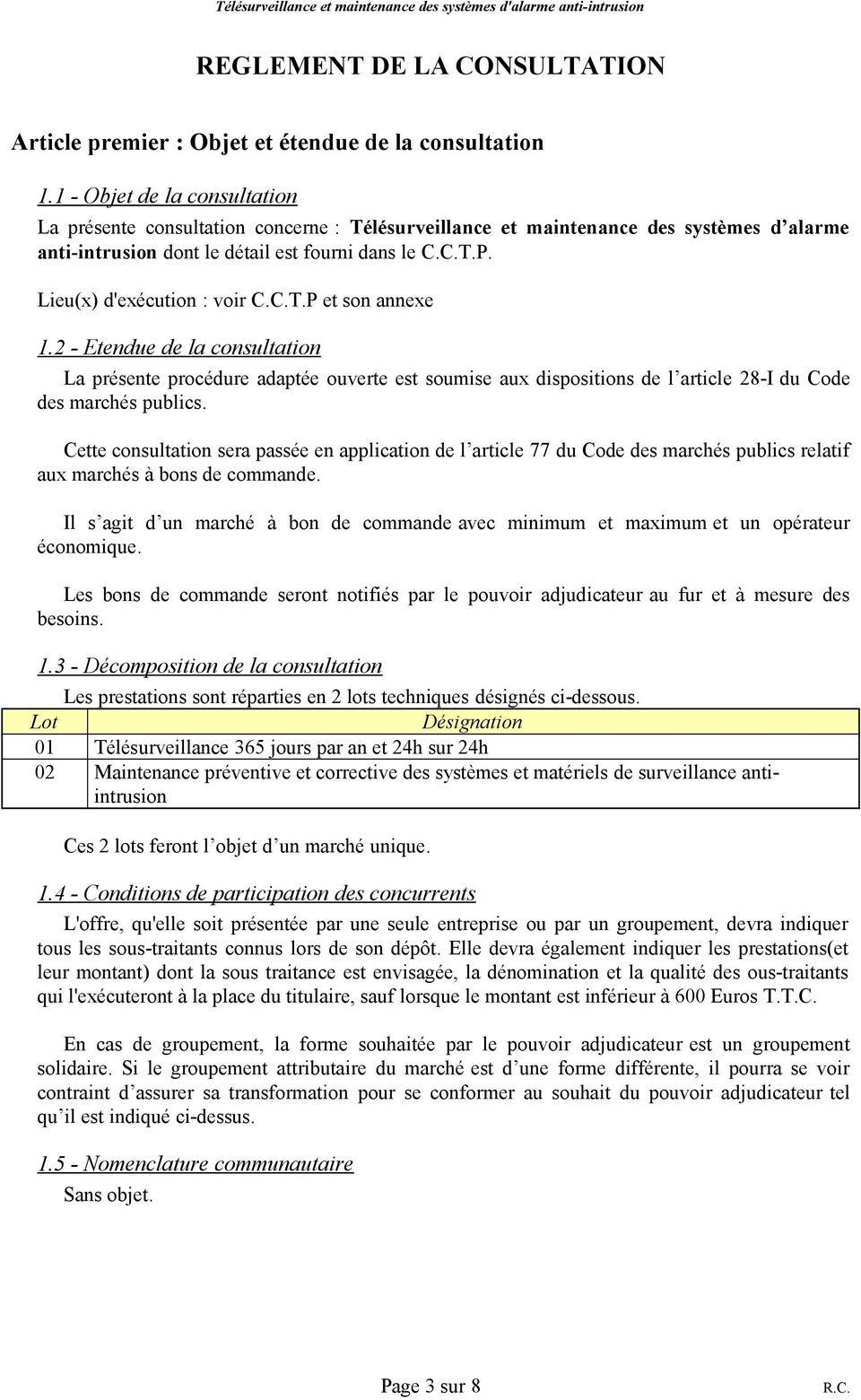 Lieu(x) d'exécution : voir C.C.T.P et son annexe 1.2 - Etendue de la consultation La présente procédure adaptée ouverte est soumise aux dispositions de l article 28-I du Code des marchés publics.