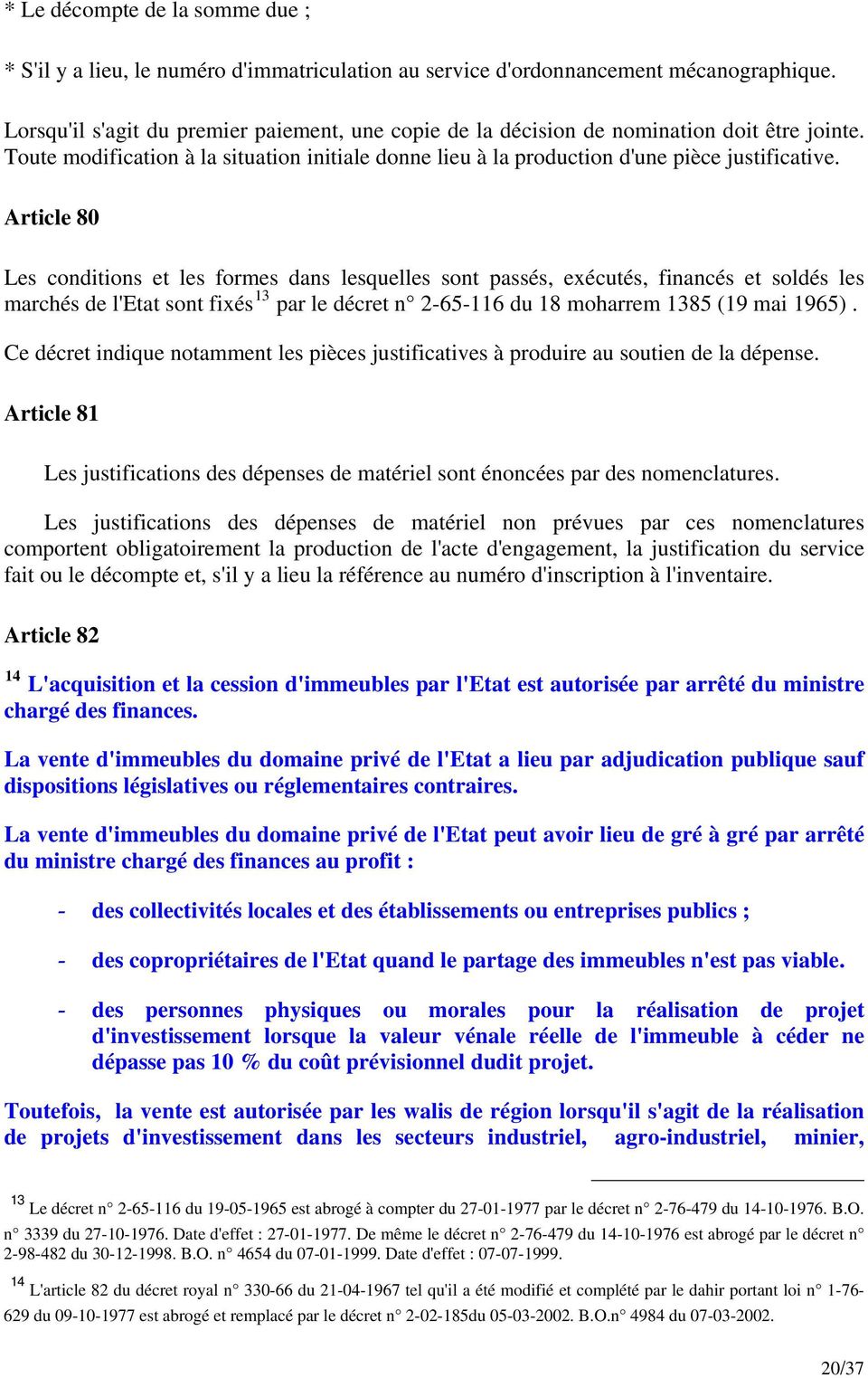 Article 80 Les conditions et les formes dans lesquelles sont passés, exécutés, financés et soldés les marchés de l'etat sont fixés 13 par le décret n 2-65-116 du 18 moharrem 1385 (19 mai 1965).