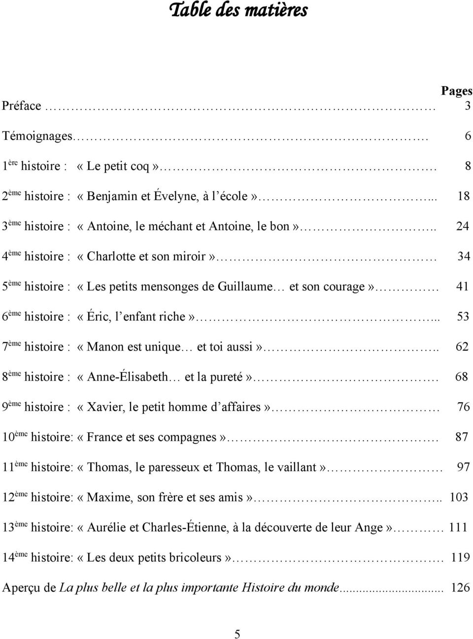 .. 53 7 ème histoire : «Manon est unique et toi aussi».. 62 8 ème histoire : «Anne-Élisabeth et la pureté».