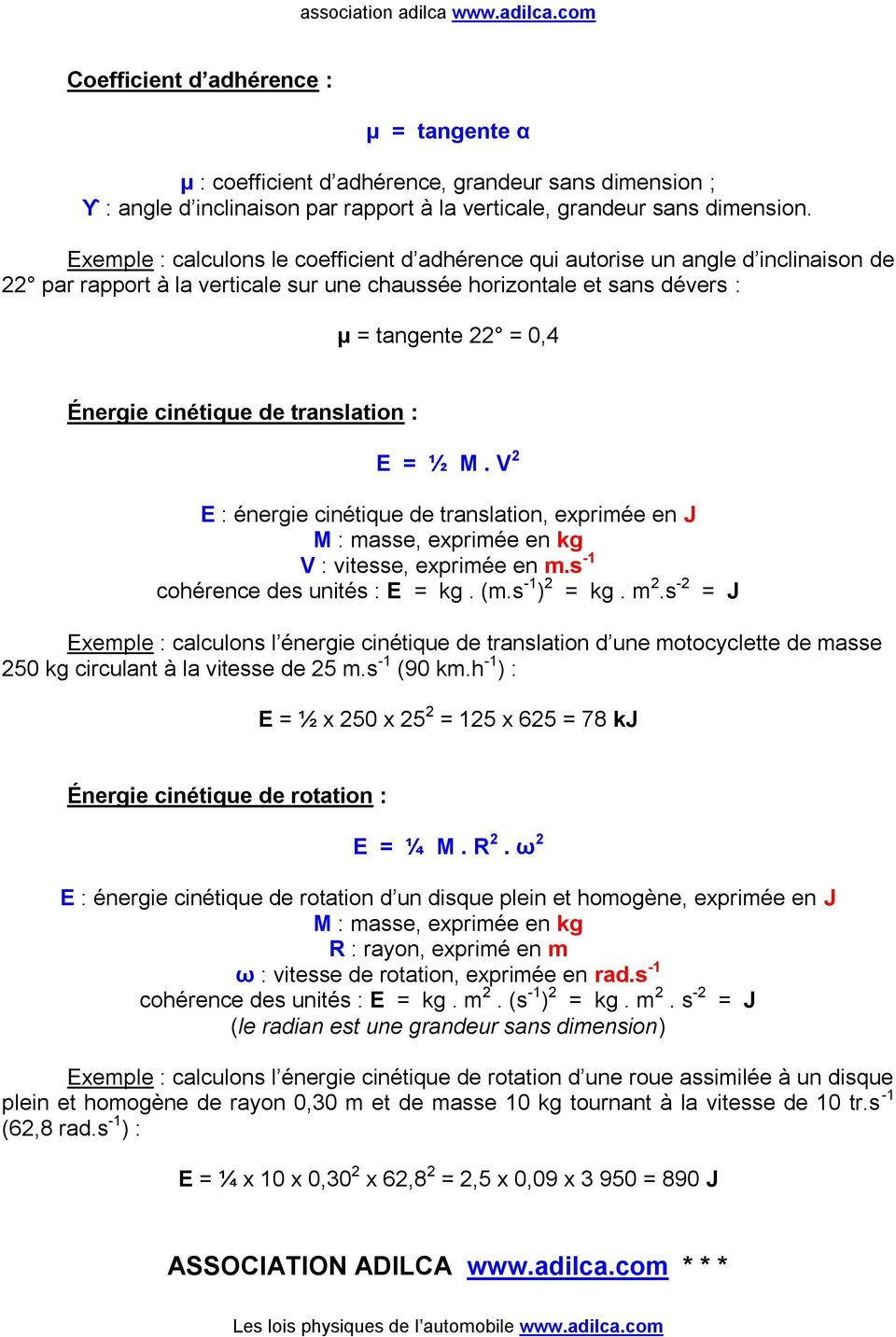 cinétique de translation : E = ½ M. V 2 E : énergie cinétique de translation, exprimée en J M : masse, exprimée en kg V : vitesse, exprimée en m.s -1 cohérence des unités : E = kg. (m.s -1 ) 2 = kg.