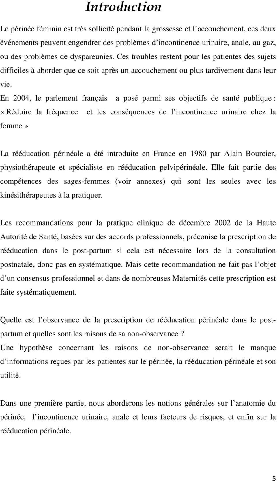 En 2004, le parlement français a posé parmi ses objectifs de santé publique : «Réduire la fréquence et les conséquences de l incontinence urinaire chez la femme» La rééducation périnéale a été