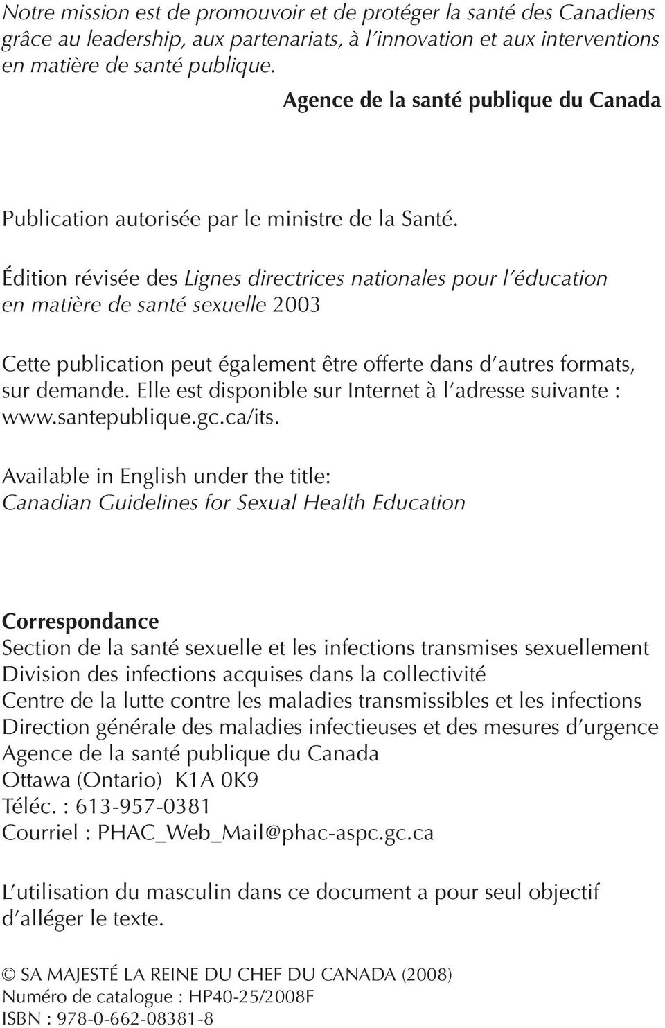Édition révisée des Lignes directrices nationales pour l éducation en matière de santé sexuelle 2003 Cette publication peut également être offerte dans d autres formats, sur demande.