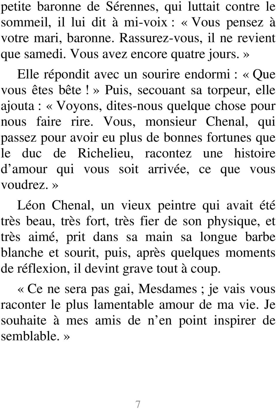 Vous, monsieur Chenal, qui passez pour avoir eu plus de bonnes fortunes que le duc de Richelieu, racontez une histoire d amour qui vous soit arrivée, ce que vous voudrez.