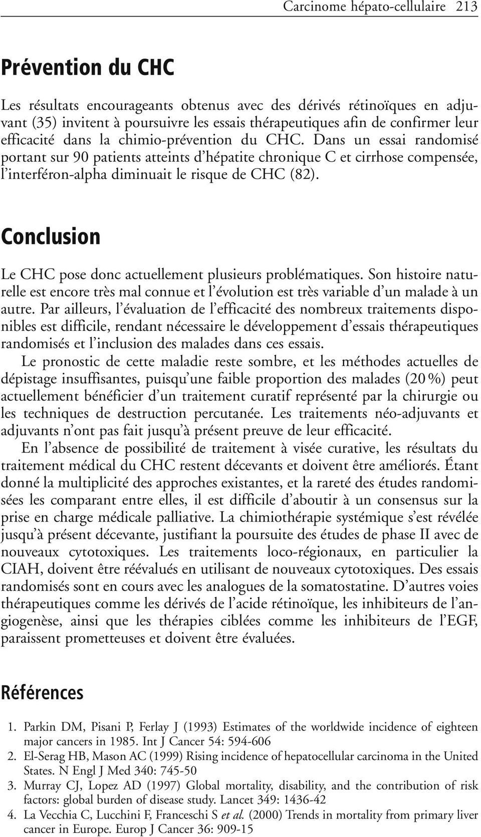 Dans un essai randomisé portant sur 90 patients atteints d hépatite chronique C et cirrhose compensée, l interféron-alpha diminuait le risque de CHC (82).