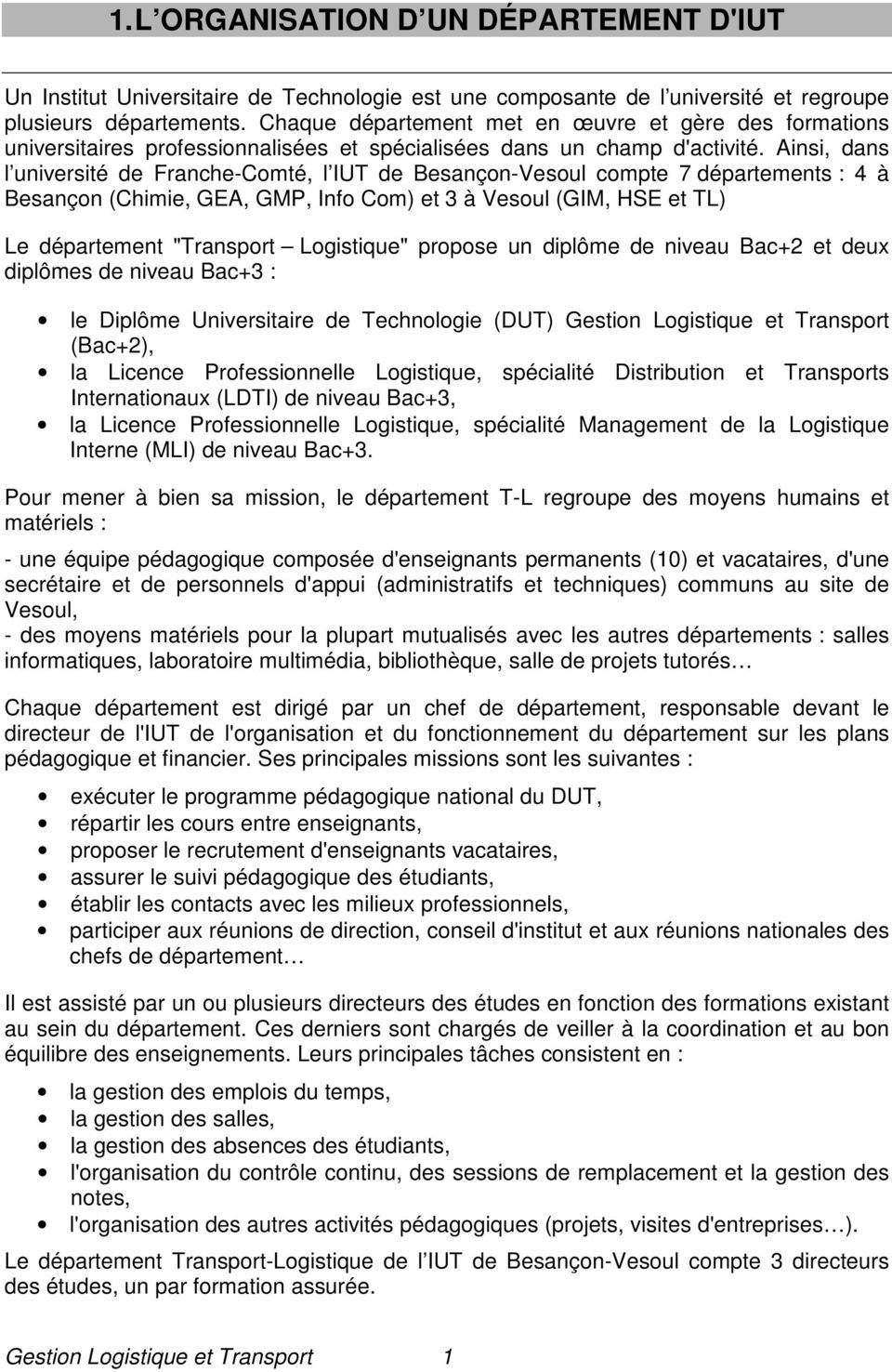 Ainsi, dans l université de Franche-Comté, l IUT de Besançon-Vesoul compte 7 départements : 4 à Besançon (Chimie, GEA, GMP, Info Com) et 3 à Vesoul (GIM, HSE et TL) Le département "Transport