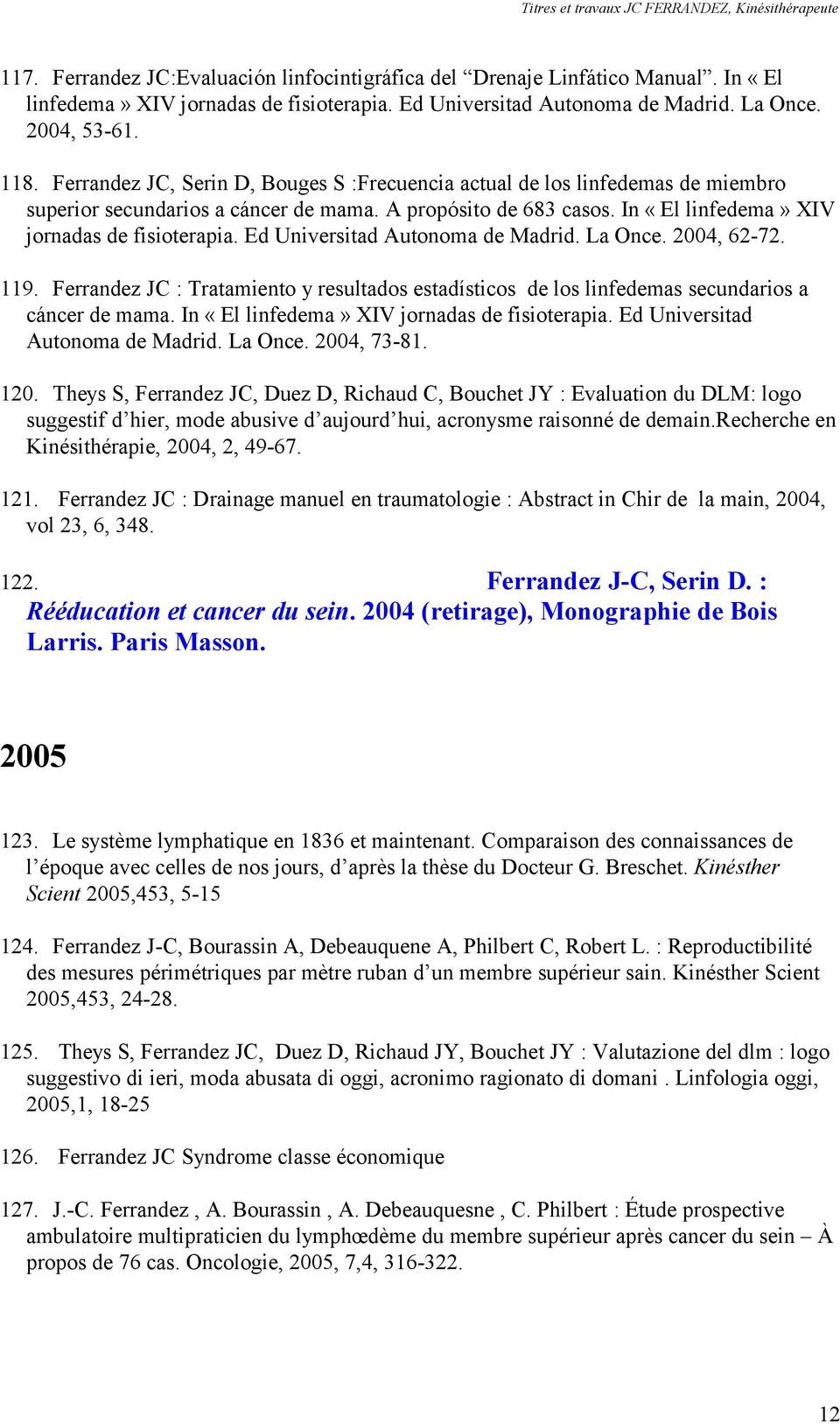 Ed Universitad Autonoma de Madrid. La Once. 2004, 62-72. 119. Ferrandez JC : Tratamiento y resultados estadísticos de los linfedemas secundarios a cáncer de mama.