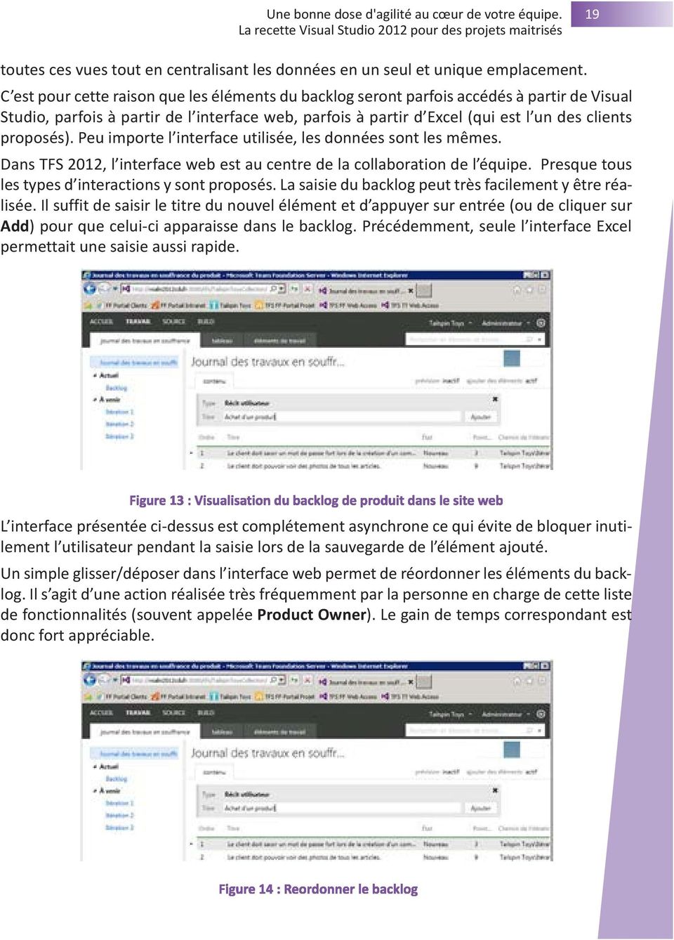 Peu importe l interface utilisée, les données sont les mêmes. Dans TFS 2012, l interface web est au centre de la collaboration de l équipe. Presque tous les types d interactions y sont proposés.