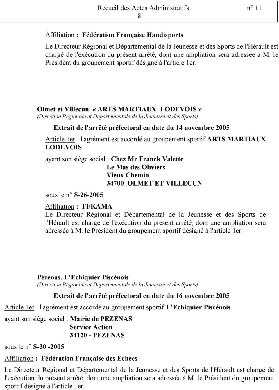 «ARTS MARTIAUX LODEVOIS» (Direction Régionale et Départementale de la Jeunesse et des Sports) Extrait de l'arrêté préfectoral en date du 14 novembre 2005 Article 1er : l'agrément est accordé au