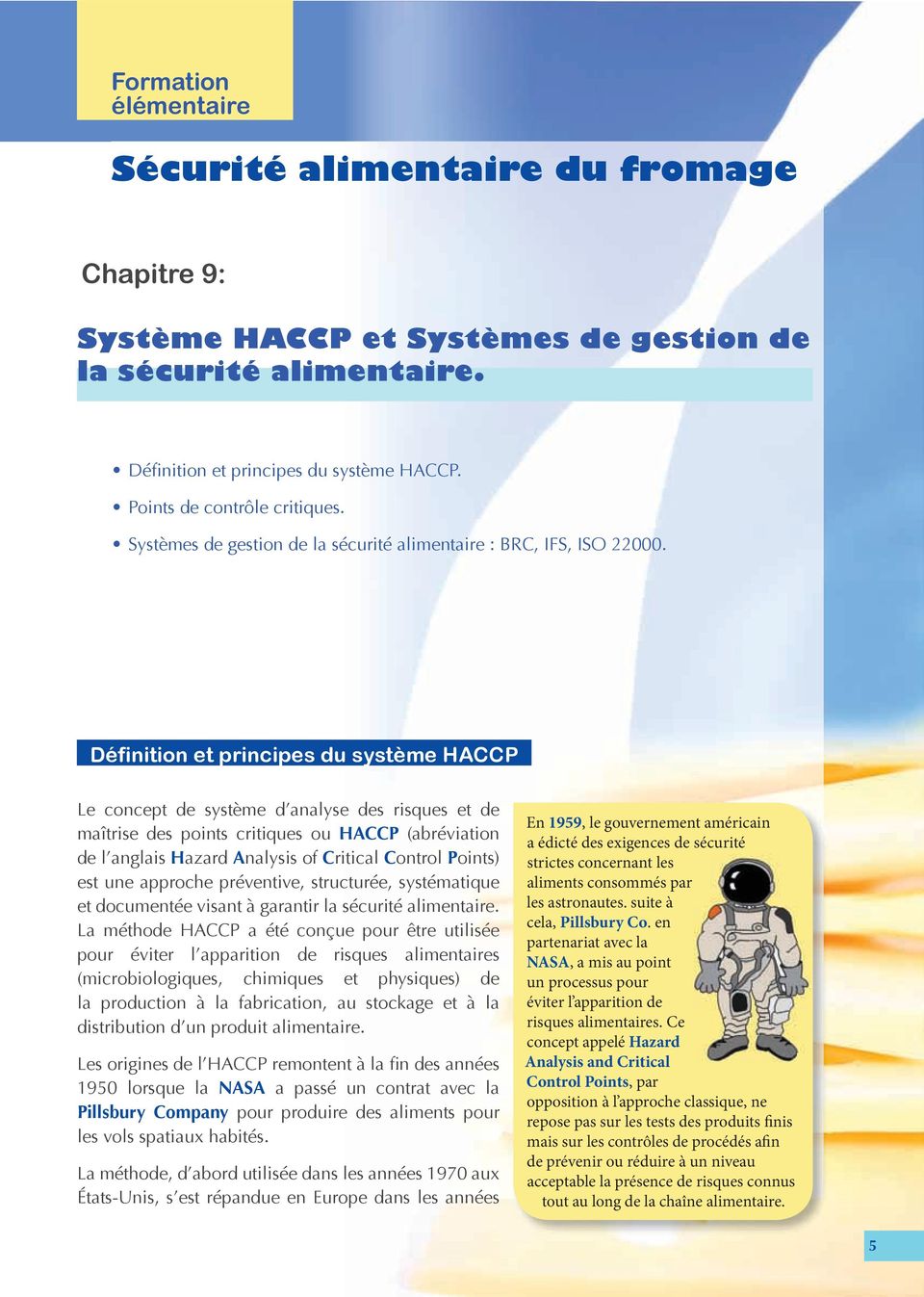 Définition et principes du système HACCP Le concept de système d analyse des risques et de maîtrise des points critiques ou HACCP (abréviation de l anglais Hazard Analysis of Critical Control Points)