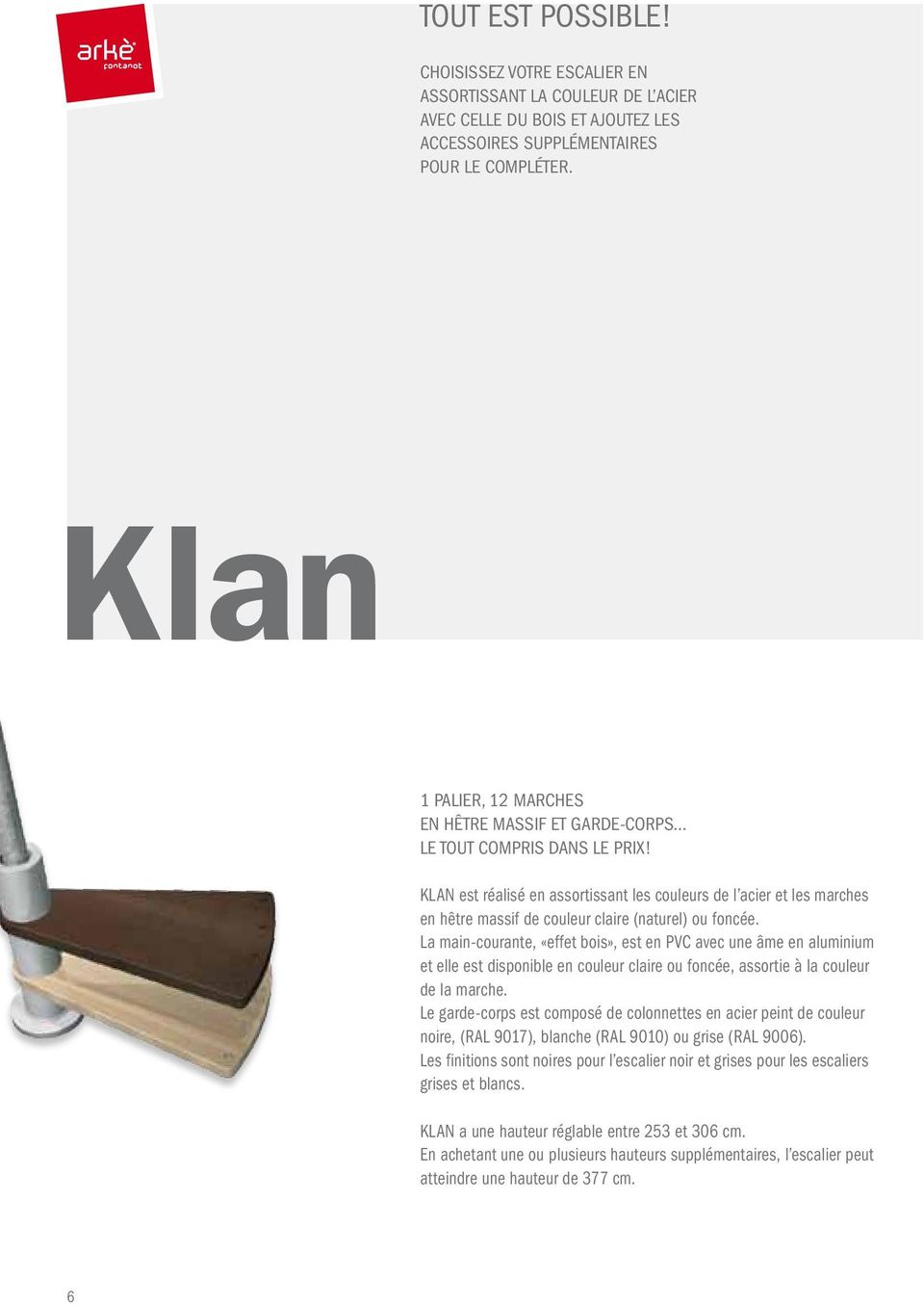 KLAN est réalisé en assortissant les couleurs de l acier et les marches en hêtre massif de couleur claire (naturel) ou foncée.