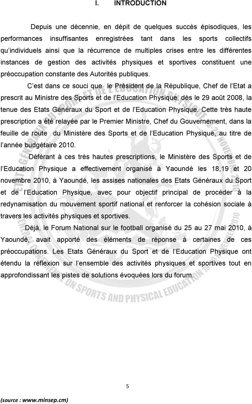 C est dans ce souci que le Président de la République, Chef de l Etat a prescrit au Ministre des Sports et de l Education Physique, dès le 29 août 2008, la tenue des Etats Généraux du Sport et de l