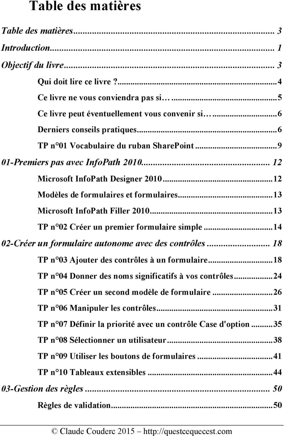 .. 13 Microsoft InfoPath Filler 2010... 13 TP n 02 Créer un premier formulaire simple... 14 02-Créer un formulaire autonome avec des contrôles... 18 TP n 03 Ajouter des contrôles à un formulaire.