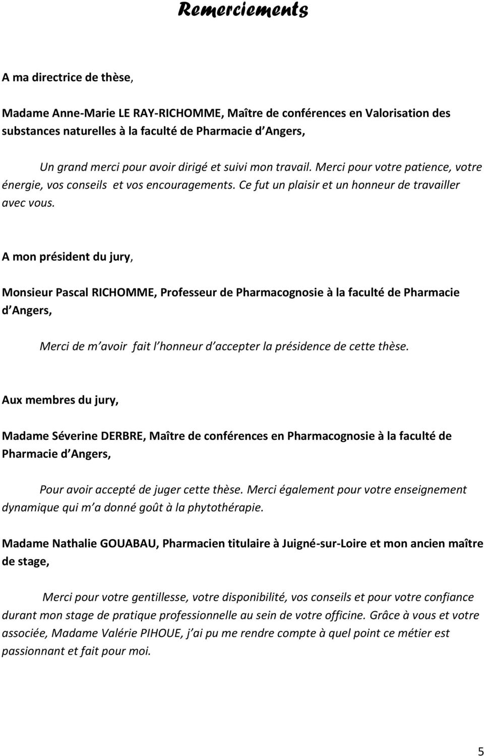 A mon président du jury, Monsieur Pascal RICHOMME, Professeur de Pharmacognosie à la faculté de Pharmacie d Angers, Merci de m avoir fait l honneur d accepter la présidence de cette thèse.