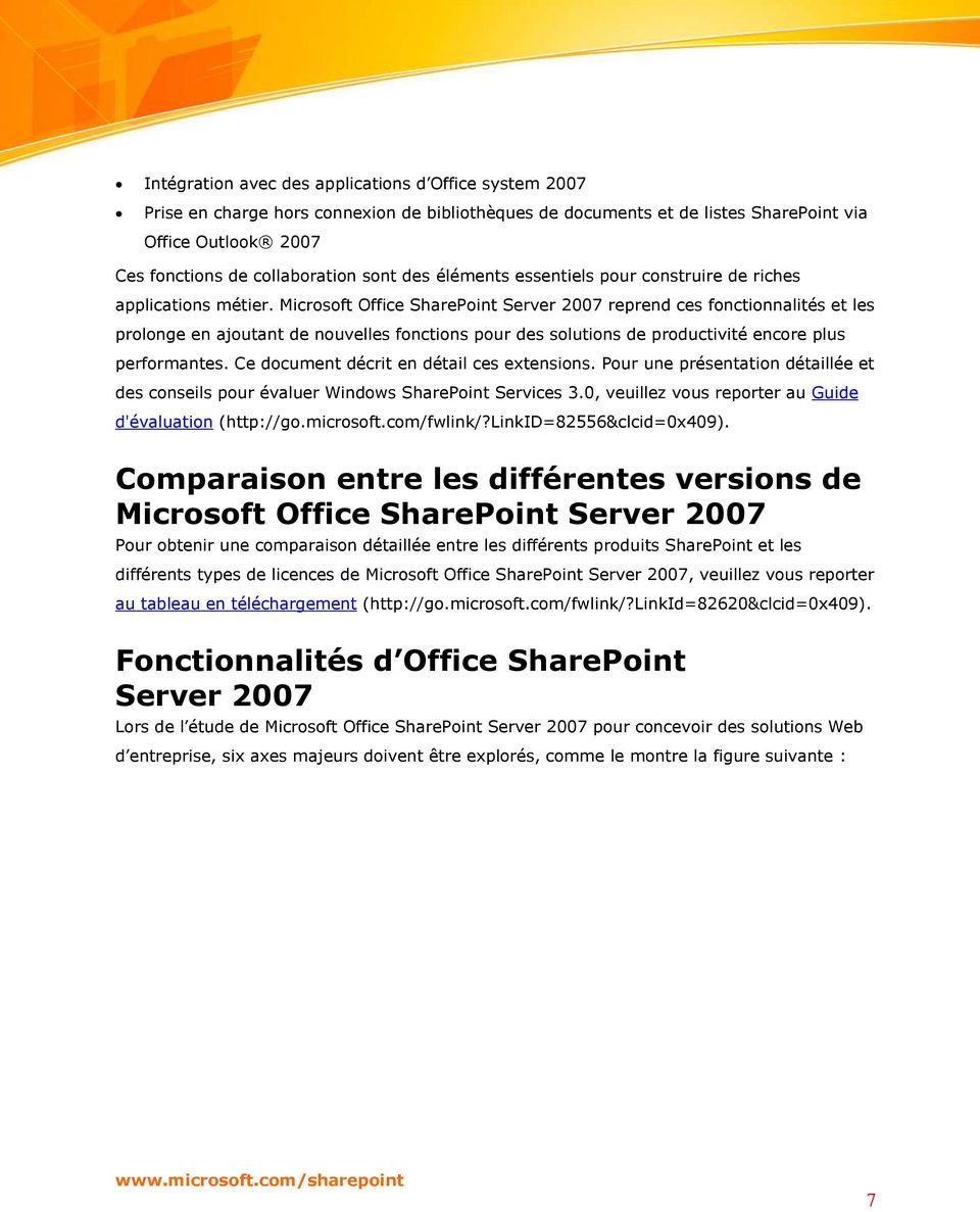 Microsoft Office SharePoint Server 2007 reprend ces fonctionnalités et les prolonge en ajoutant de nouvelles fonctions pour des solutions de productivité encore plus performantes.