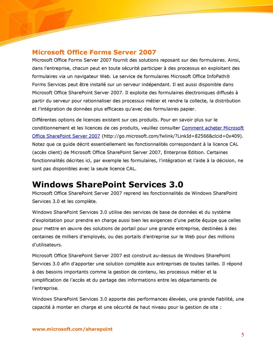 Le service de formulaires Microsoft Office InfoPath Forms Services peut être installé sur un serveur indépendant. Il est aussi disponible dans Microsoft Office SharePoint Server 2007.
