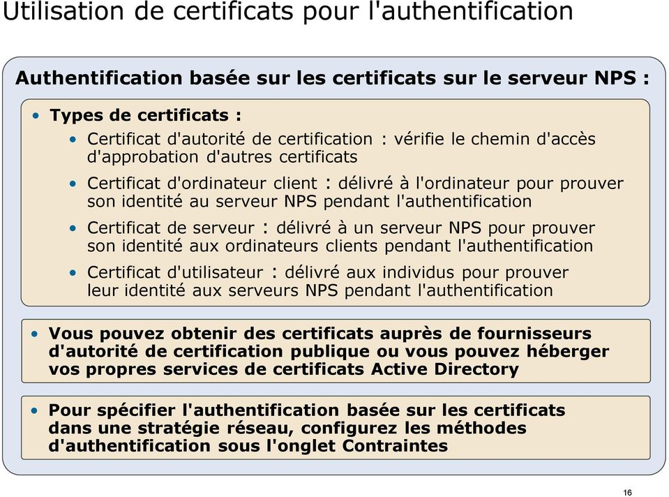 à un serveur NPS pour prouver son identité aux ordinateurs clients pendant l'authentification Certificat d'utilisateur : délivré aux individus pour prouver leur identité aux serveurs NPS pendant