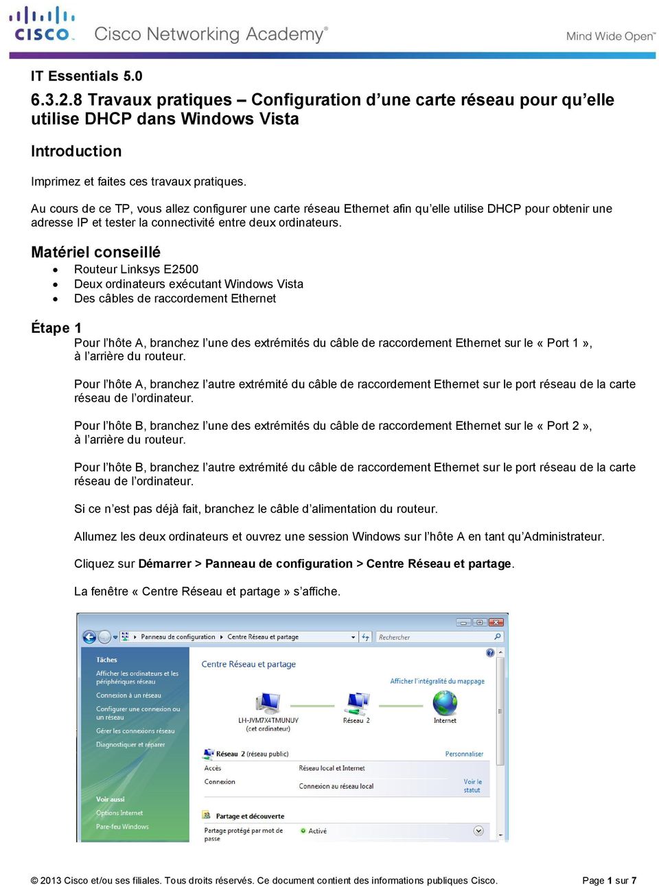 Matériel conseillé Routeur Linksys E2500 Deux ordinateurs exécutant Windows Vista Des câbles de raccordement Ethernet Étape 1 Pour l hôte A, branchez l une des extrémités du câble de raccordement