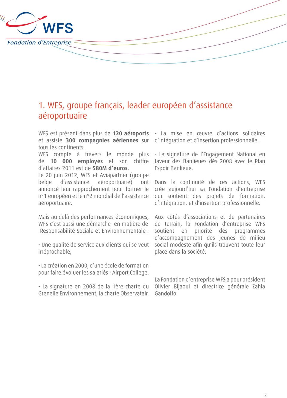 Le 20 juin 2012, WFS et Aviapartner (groupe belge d assistance aéroportuaire) ont annoncé leur rapprochement pour former le n 1 européen et le n 2 mondial de l assistance aéroportuaire.
