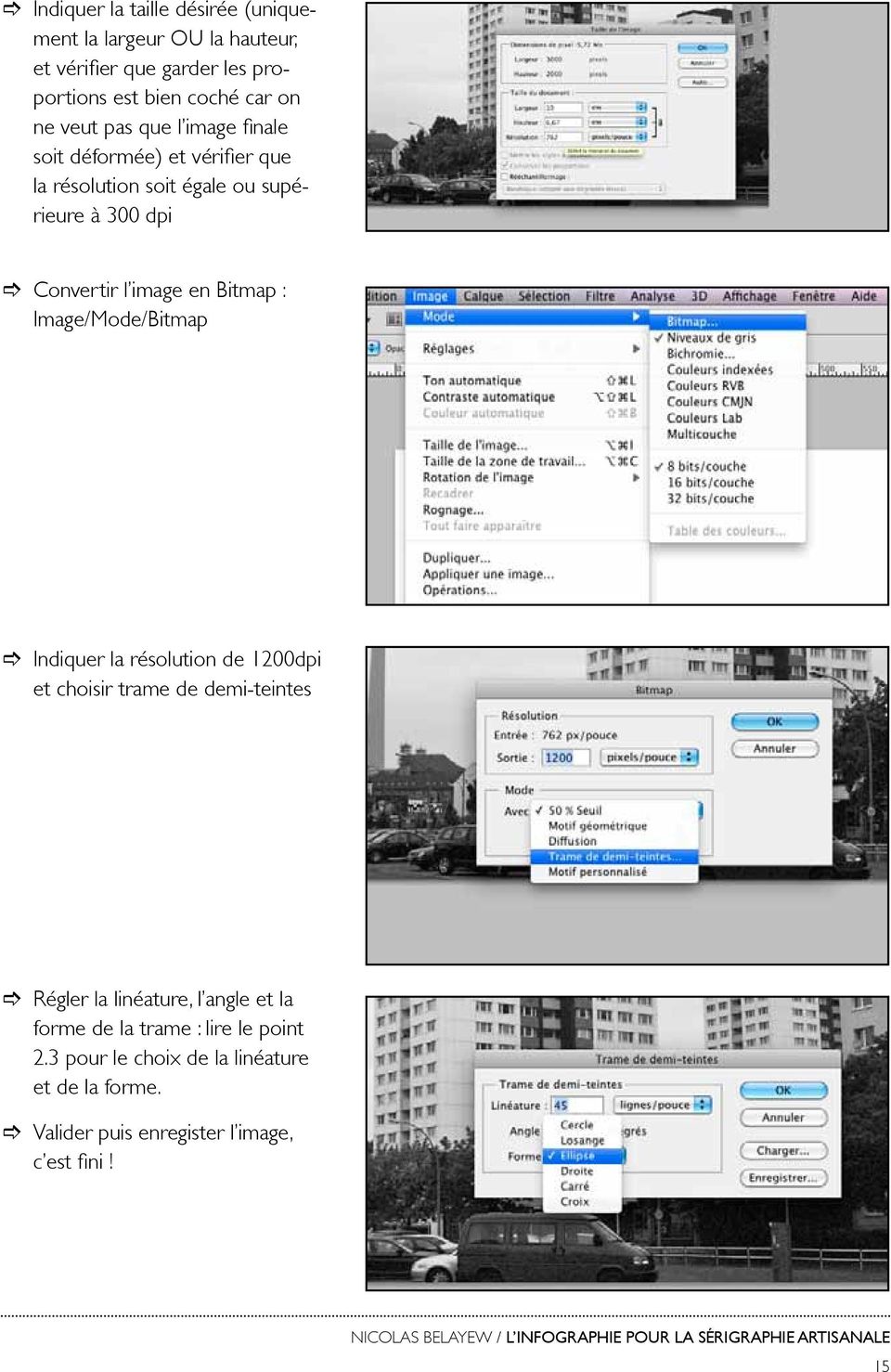 Bitmap : Image/Mode/Bitmap Indiquer la résolution de 1200dpi et choisir trame de demi-teintes Régler la linéature, l angle et la