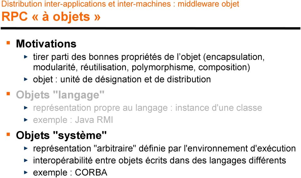 Objets "langage" représentation propre au langage : instance d'une classe exemple : Java RMI Objets "système" représentation