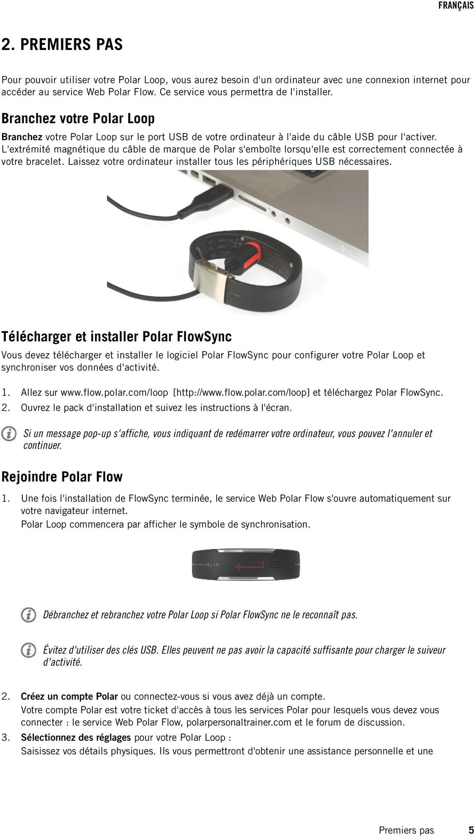 L'extrémité magnétique du câble de marque de Polar s'emboîte lorsqu'elle est correctement connectée à votre bracelet. Laissez votre ordinateur installer tous les périphériques USB nécessaires.