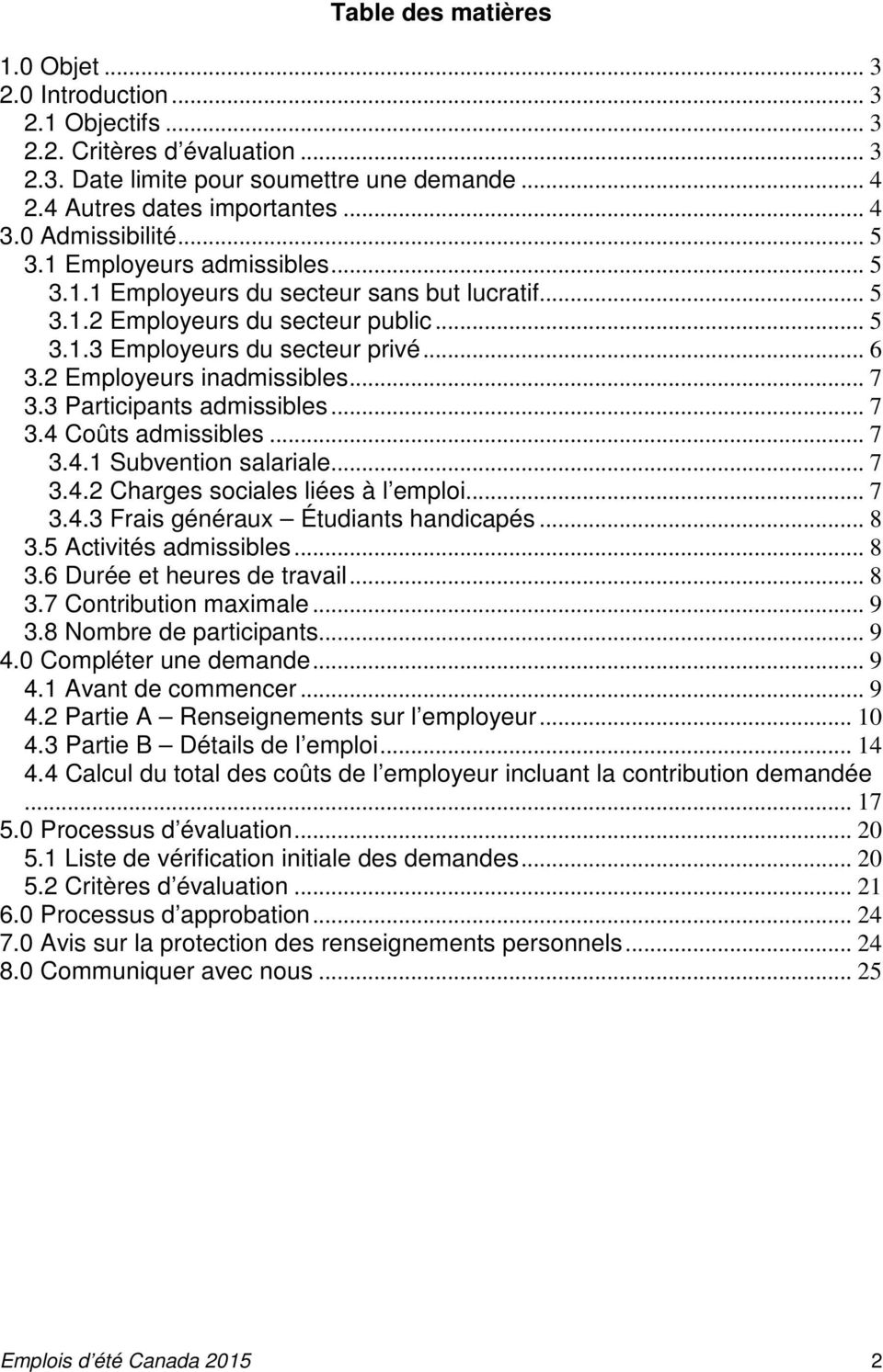 2 Employeurs inadmissibles... 7 3.3 Participants admissibles... 7 3.4 Coûts admissibles... 7 3.4.1 Subvention salariale... 7 3.4.2 Charges sociales liées à l emploi... 7 3.4.3 Frais généraux Étudiants handicapés.