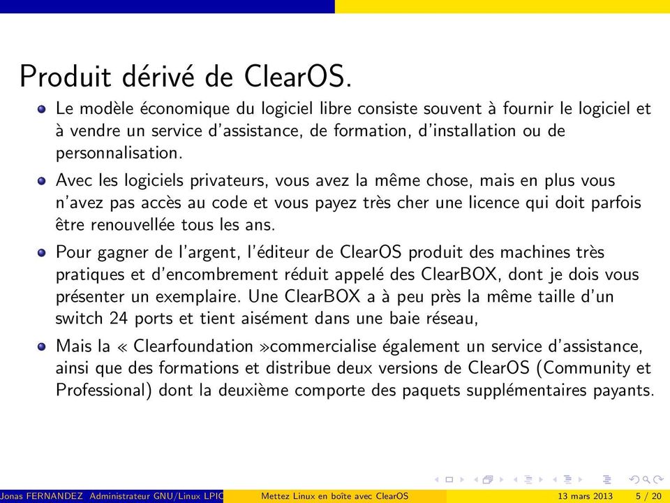 Pour gagner de l argent, l éditeur de ClearOS produit des machines très pratiques et d encombrement réduit appelé des ClearBOX, dont je dois vous présenter un exemplaire.