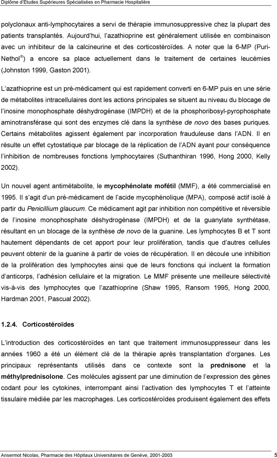 A noter que la 6-MP (Puri- Nethol ) a encore sa place actuellement dans le traitement de certaines leucémies (Johnston 1999, Gaston 2001).