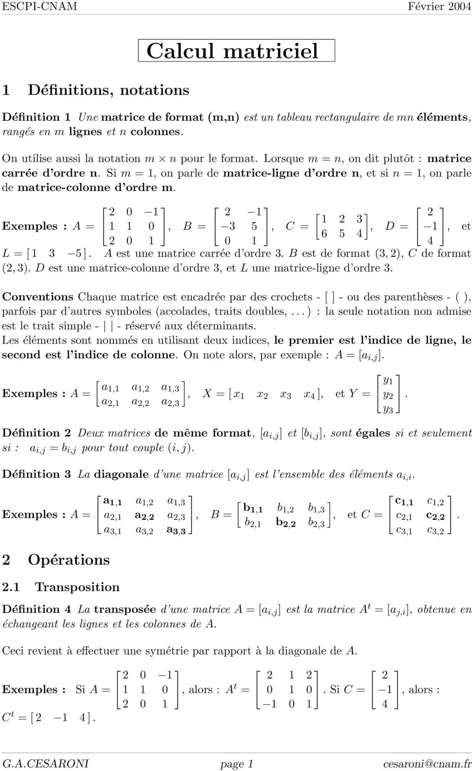 Si m = 1, on parle de matrice-ligne d ordre n, et si n = 1, on parle de matrice-colonne d ordre m. 0 1 1 [ ] Exemples : A = 0, B = 1 3 3 5, C =, D = 1, et 6 5 0 1 0 1 L = [ 1 3 5 ].