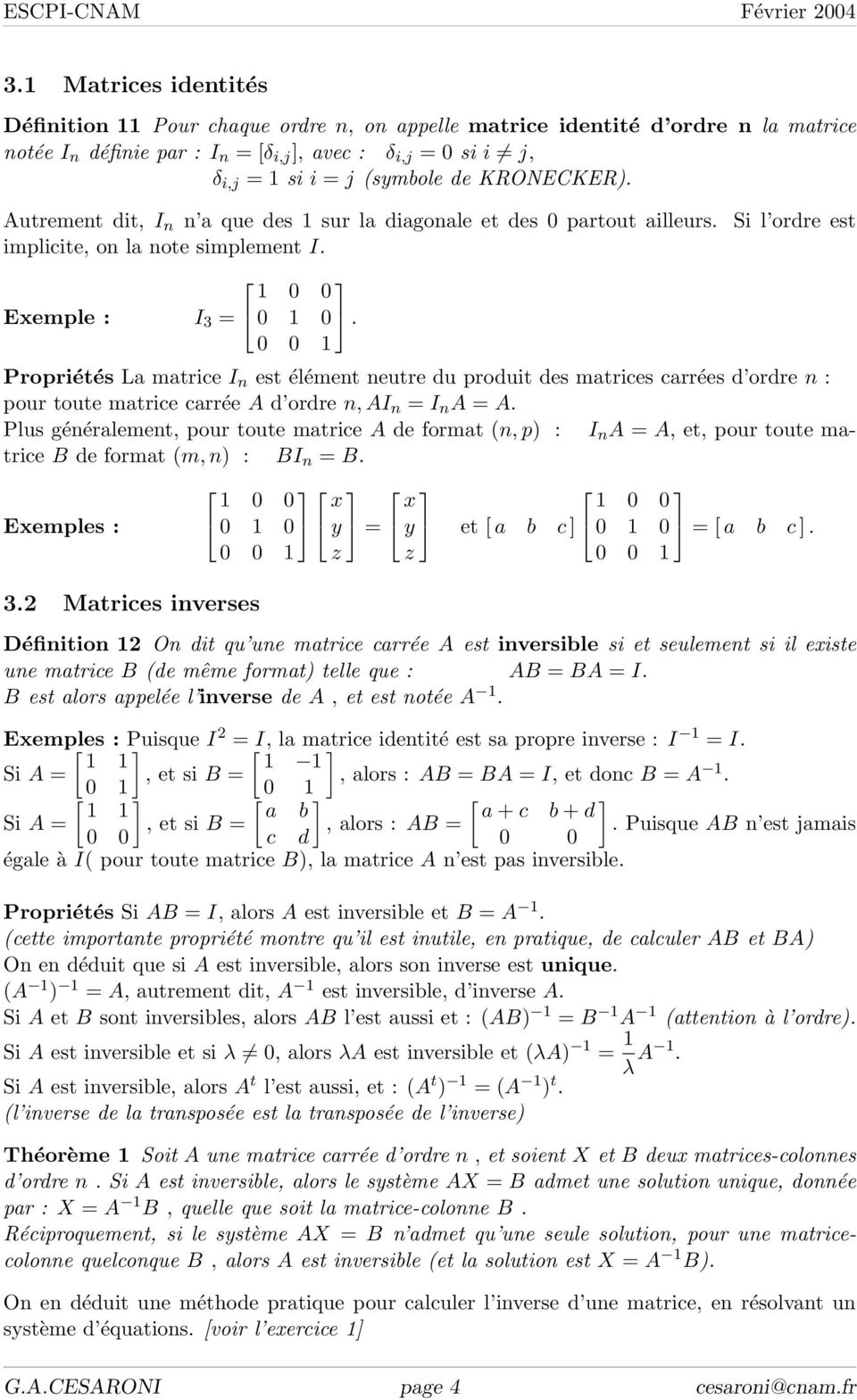 Si l ordre est Propriétés La matrice I n est élément neutre du produit des matrices carrées d ordre n : pour toute matrice carrée A d ordre n, AI n = I n A = A.