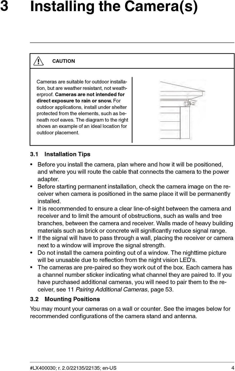 1 Installation Tips Before you install the camera, plan where and how it will be positioned, and where you will route the cable that connects the camera to the power adapter.