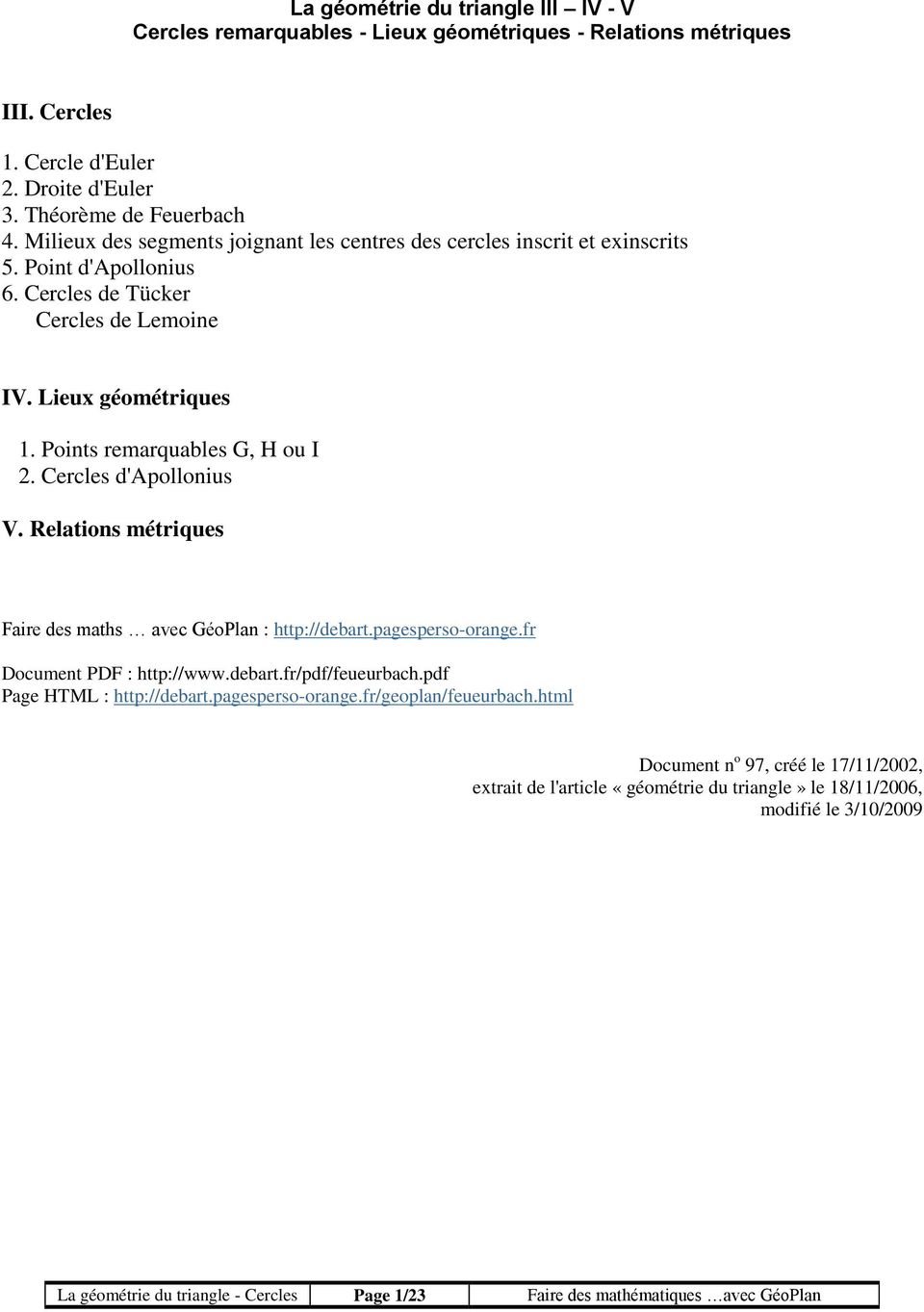 Cercles d'apollonius V. Relations métriques Faire des maths avec GéoPlan : http://debart.pagesperso-orange.fr Document PDF : http://www.debart.fr/pdf/feueurbach.pdf Page HTML : http://debart.