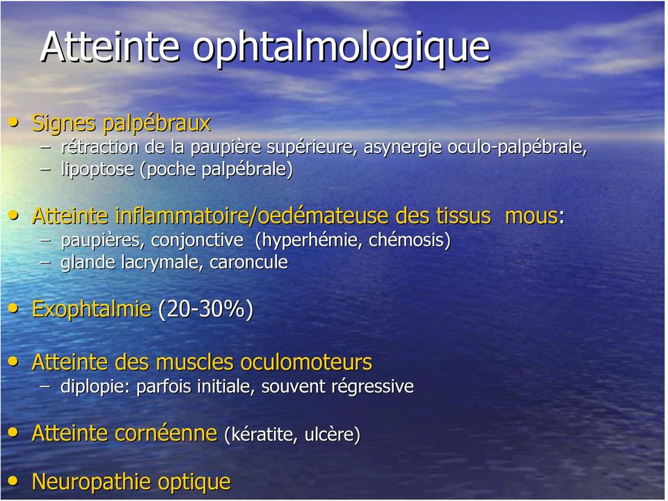 paupières, conjonctive (hyperhémie, chémosis) glande lacrymale, caroncule Exophtalmie (20-30%) Atteinte