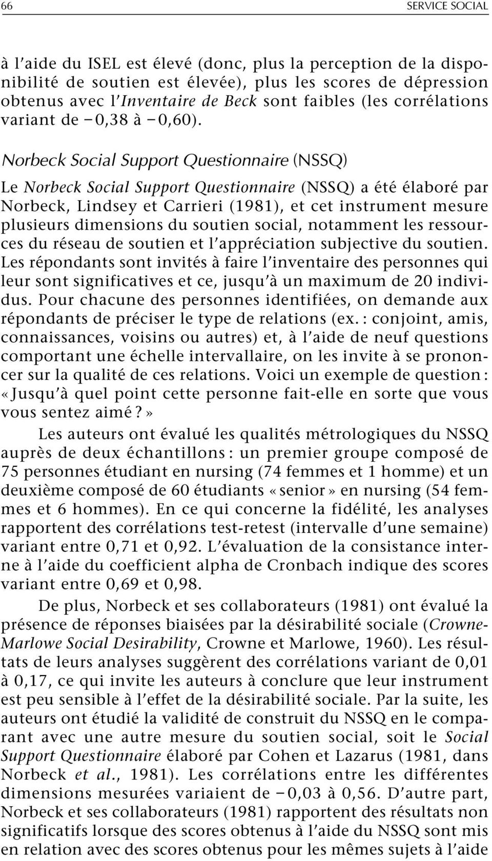 Norbeck Social Support Questionnaire (NSSQ) Le Norbeck Social Support Questionnaire (NSSQ) a été élaboré par Norbeck, Lindsey et Carrieri (1981), et cet instrument mesure plusieurs dimensions du