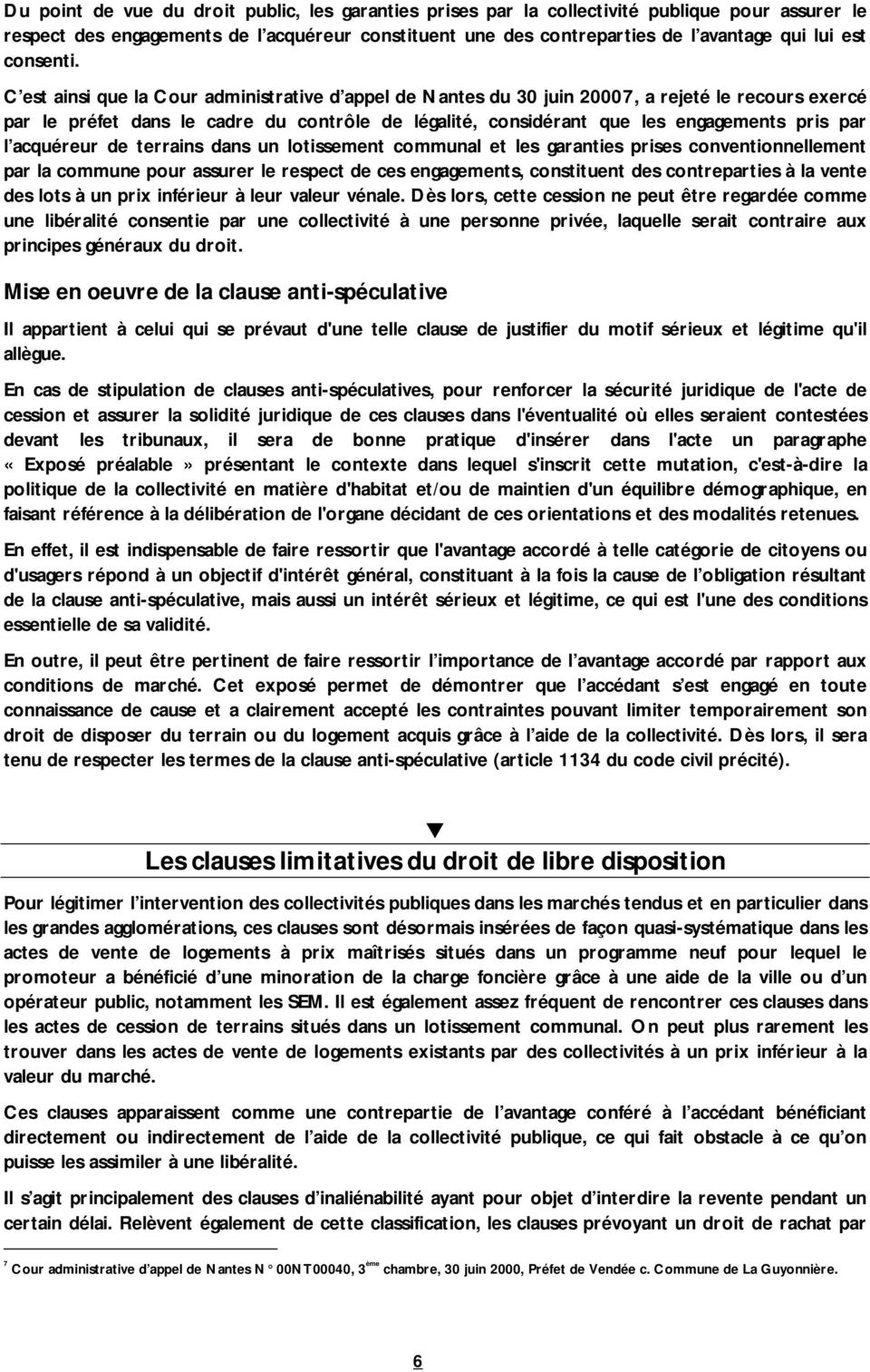 C est ainsi que la Cour administrative d appel de Nantes du 30 juin 20007, a rejeté le recours exercé par le préfet dans le cadre du contrôle de légalité, considérant que les engagements pris par l