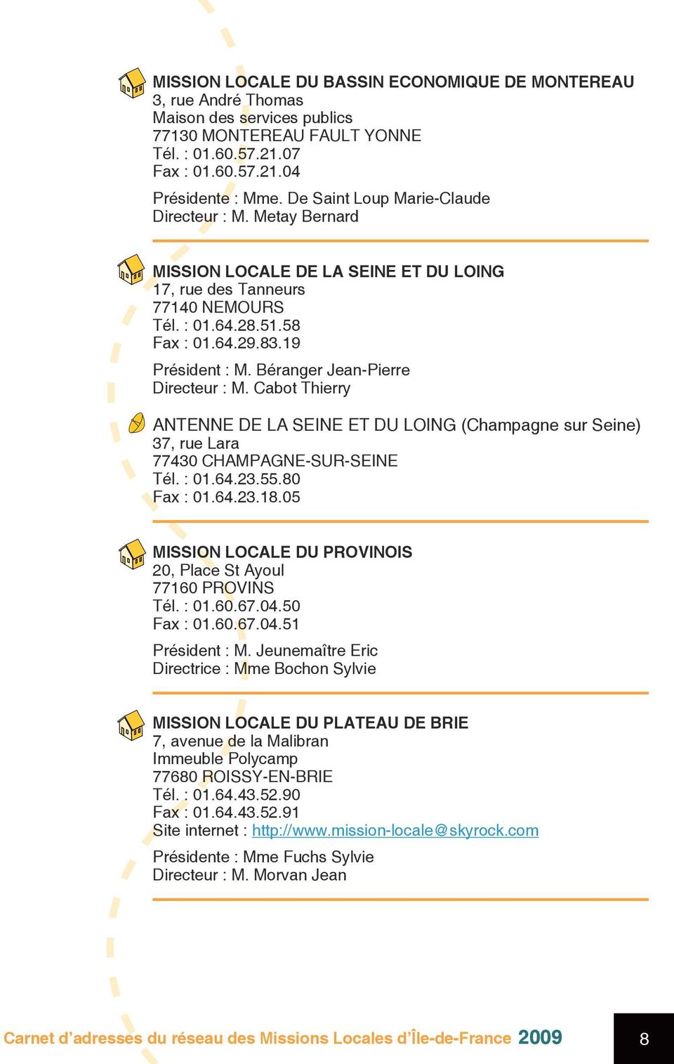 Béranger Jean-Pierre Directeur : M. Cabot Thierry ANTENNE DE LA SEINE ET DU LOING (Champagne sur Seine) 37, rue Lara 77430 CHAMPAGNE-SUR-SEINE Tél. : 01.64.23.55.80 Fax : 01.64.23.18.